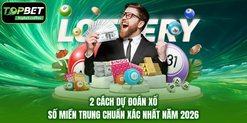 2 Cách Dự Đoán Xổ Số Miền Trung Chuẩn Xác Nhất Năm 2026