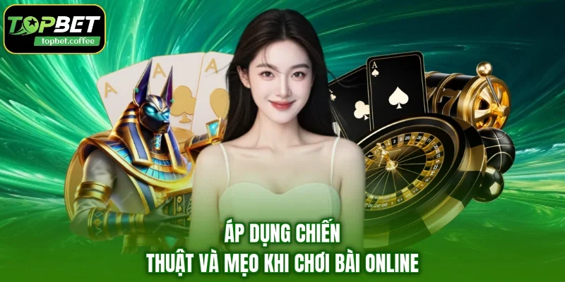 Áp dụng chiến thuật và mẹo khi chơi bài online