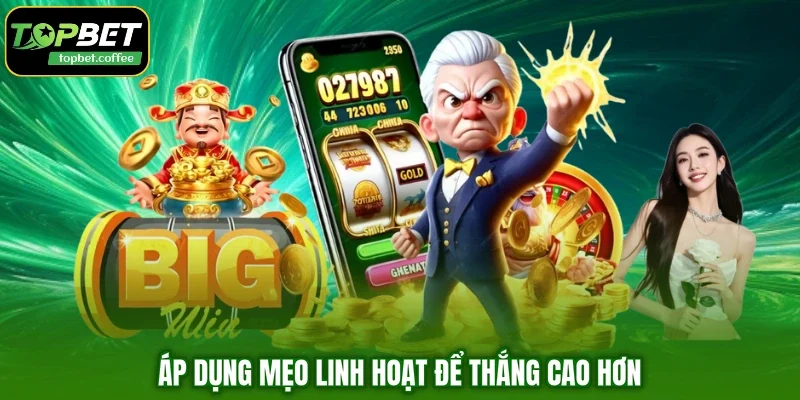 Áp dụng mẹo linh hoạt để thắng cao hơn