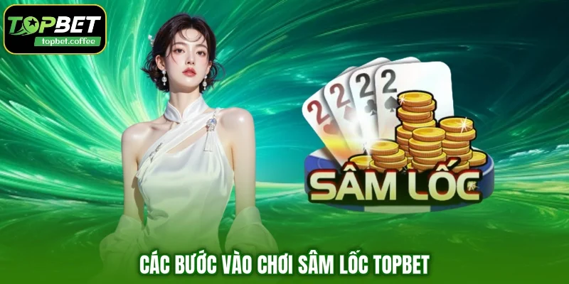 Các bước vào chơi Sâm lốc TOPBET