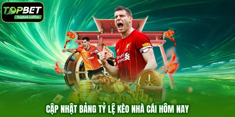 Cập nhật bảng tỷ lệ kèo nhà cái hôm nay