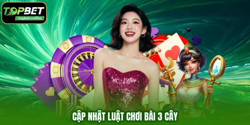 Cập nhật luật chơi bài 3 cây