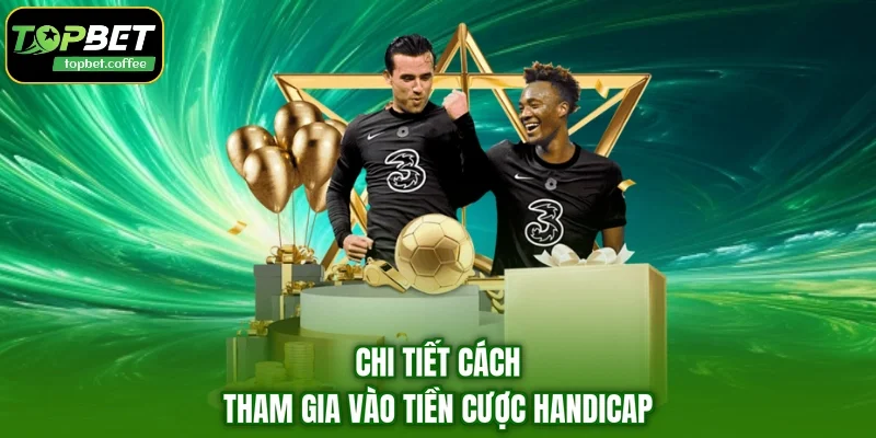 Chi tiết cách tham gia vào tiền cược Handicap