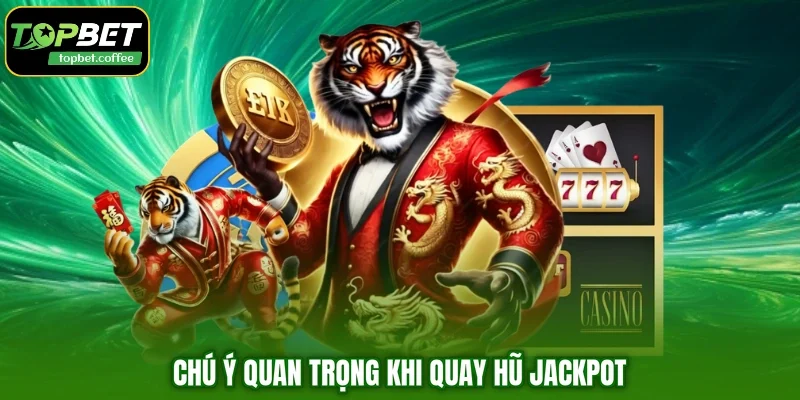 Chú ý quan trọng khi quay hũ Jackpot