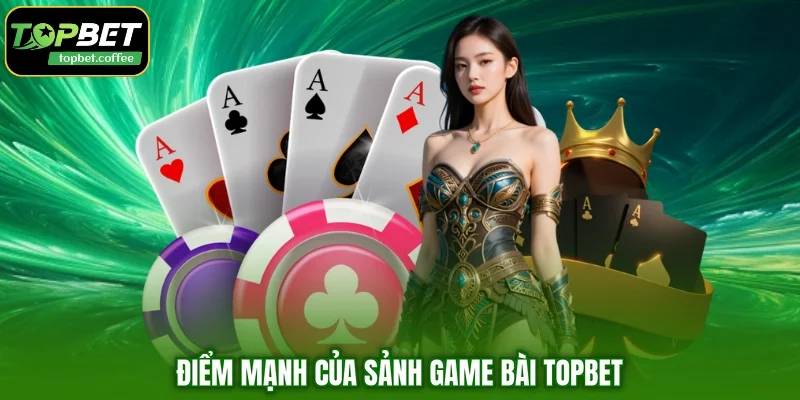 Điểm mạnh của sảnh game bài TOPBET