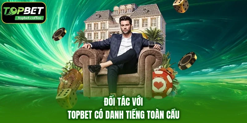 Đối tác với TOPBET có danh tiếng toàn cầu
