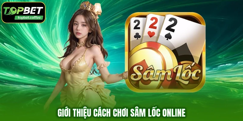 Giới thiệu cách chơi sâm lốc online