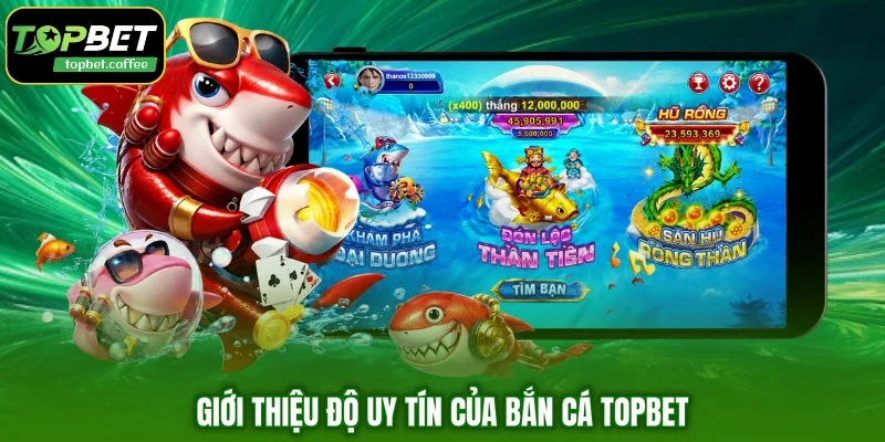 Giới thiệu độ uy tín của bắn cá TOPBET