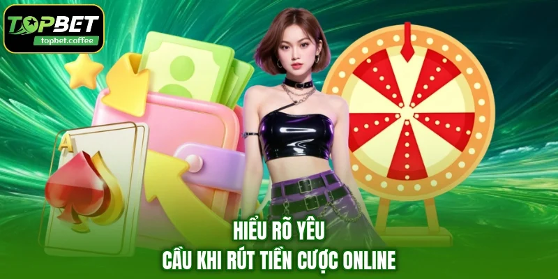 Hiểu rõ yêu cầu khi rút tiền cược online