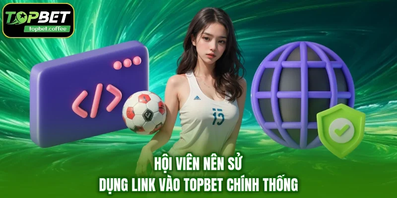Hội viên nên sử dụng link vào TOPBET chính thống