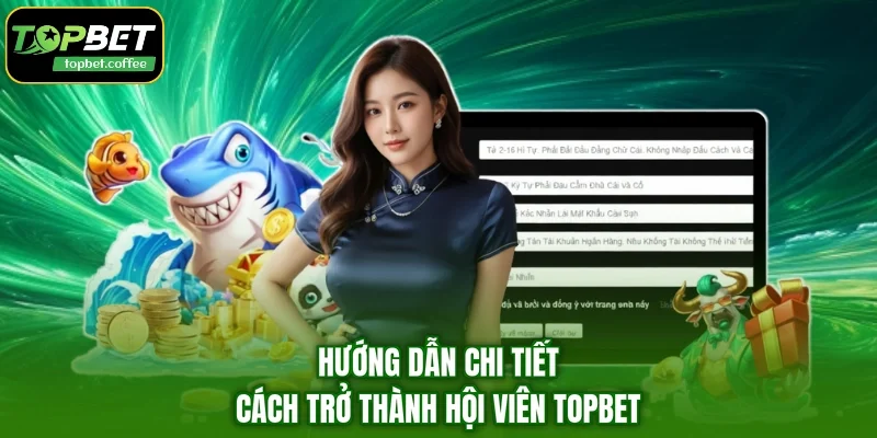 Hướng dẫn chi tiết cách trở thành hội viên TOPBET
