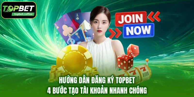 Hướng Dẫn Đăng Ký TOPBET - 4 Bước Tạo Tài Khoản Nhanh Chóng 