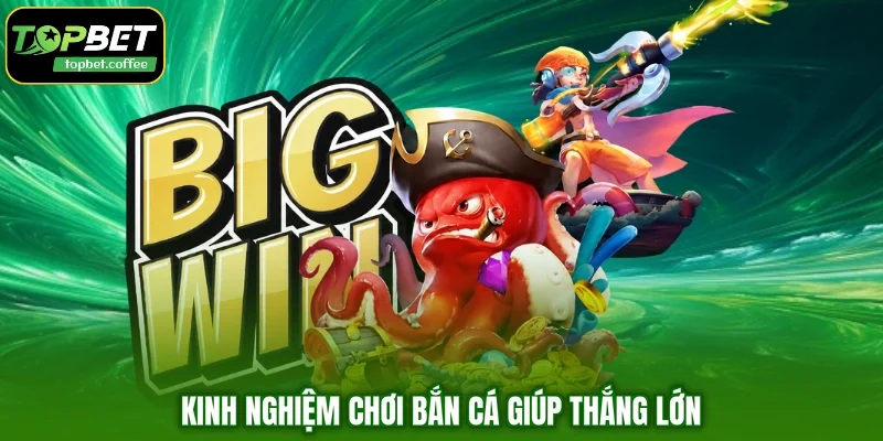 Kinh nghiệm chơi bắn cá giúp thắng lớn