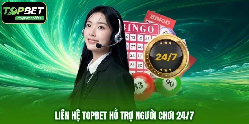 Liên hệ TOPBET hỗ trợ người chơi 24/7