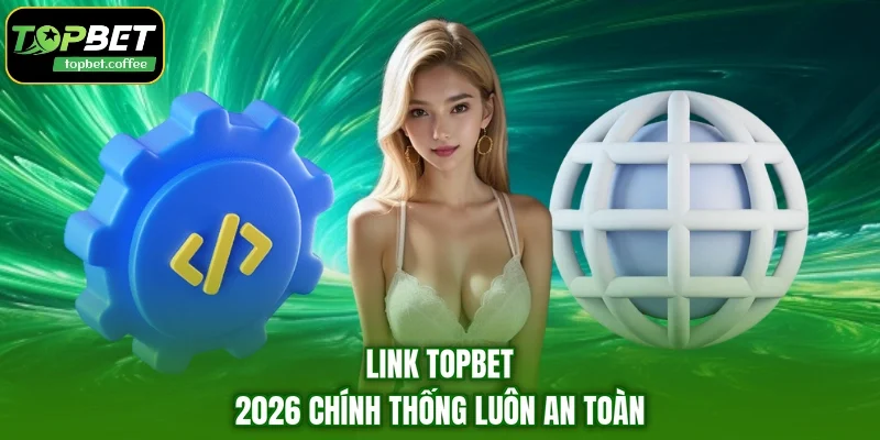 Link TOPBET 2026 chính thống luôn an toàn