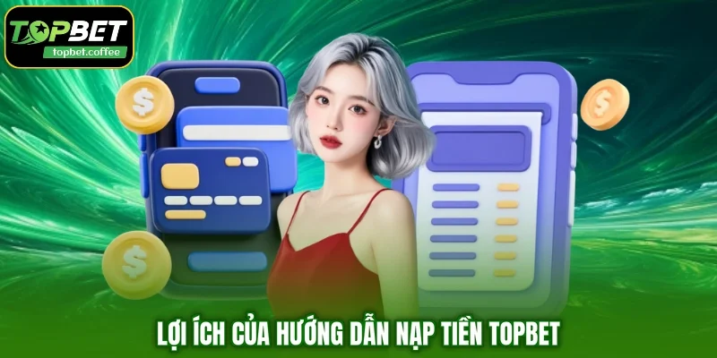 Lợi ích của hướng dẫn nạp tiền TOPBET