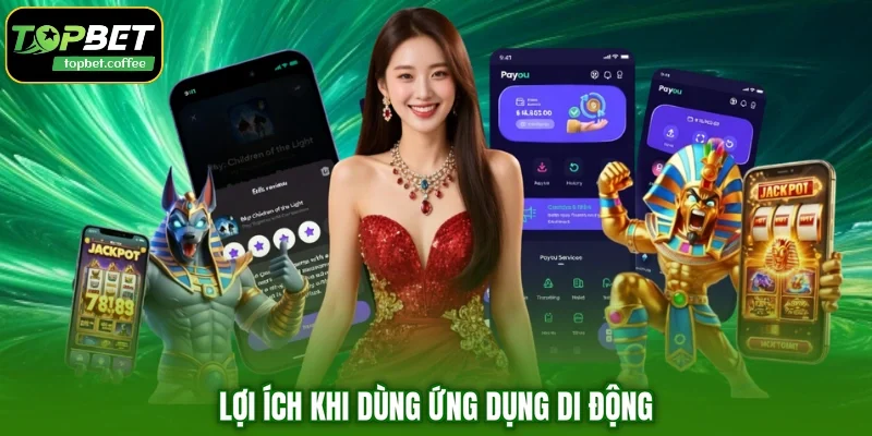 Lợi ích khi dùng ứng dụng di động