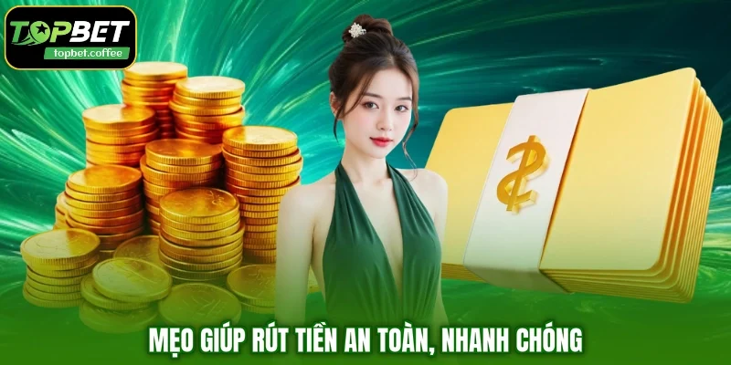 Mẹo giúp rút tiền an toàn, nhanh chóng