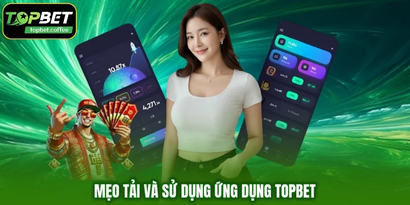 Mẹo tải và sử dụng ứng dụng TOPBET