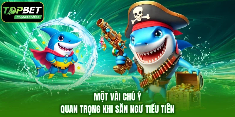 Một vài chú ý quan trọng khi săn ngư Tiểu Tiên