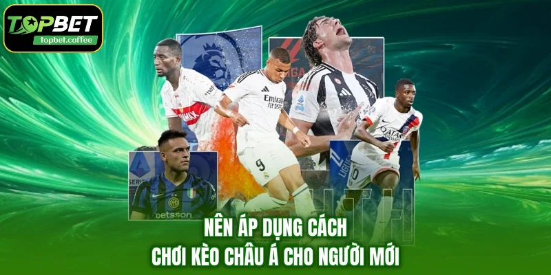 Nên áp dụng cách chơi kèo châu Á cho người mới