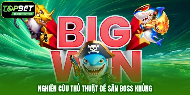Nghiên cứu thủ thuật để săn boss khủng