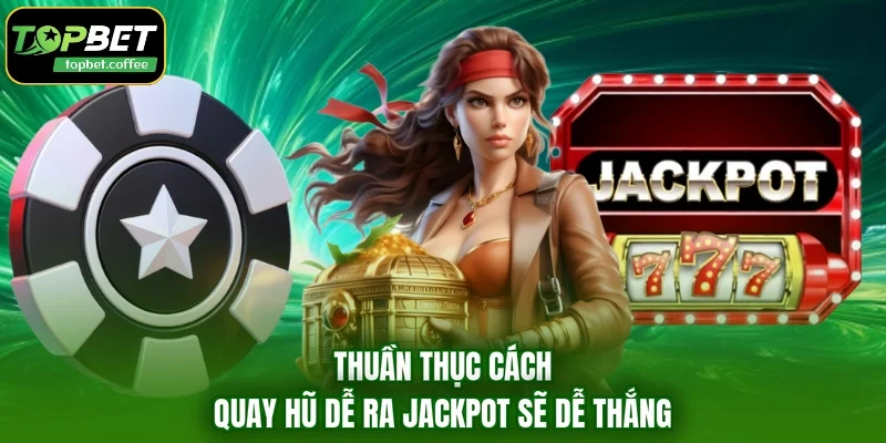 Thuần thục cách quay hũ dễ ra jackpot sẽ dễ thắng