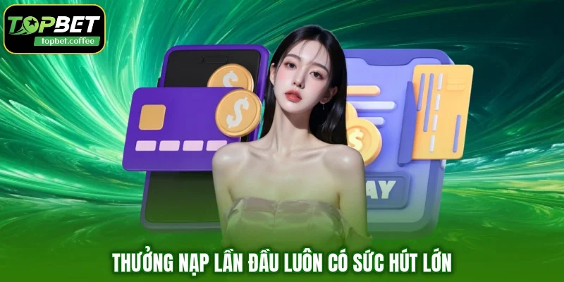 Thưởng nạp lần đầu luôn có sức hút lớn