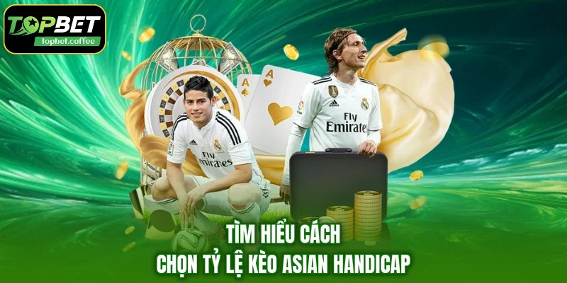 Tìm hiểu cách chọn tỷ lệ kèo Asian Handicap