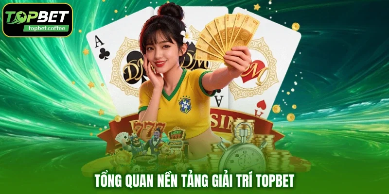 Tổng quan nền tảng giải trí TOPBET
