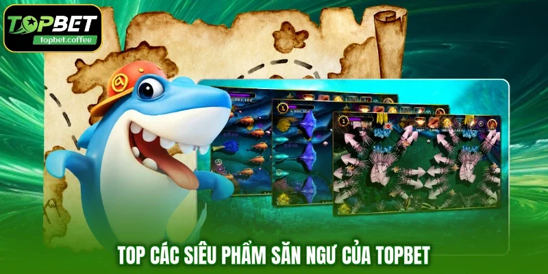 Top các siêu phẩm săn ngư của TOPBET