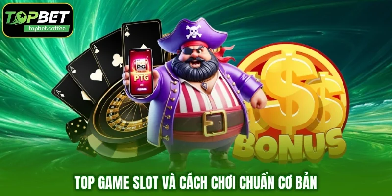 Top game slot và cách chơi chuẩn cơ bản