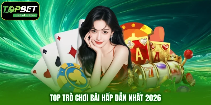 Top trò chơi bài hấp dẫn nhất 2026