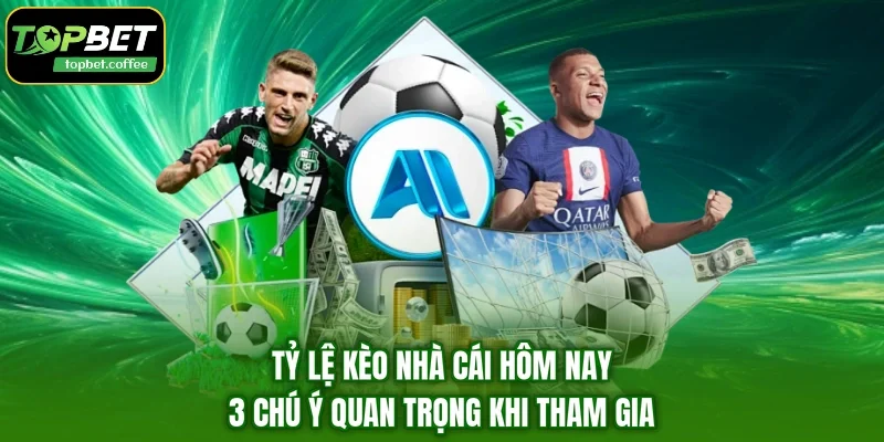 Tỷ Lệ Kèo Nhà Cái Hôm Nay - 3 Chú Ý Quan Trọng Khi Tham Gia  