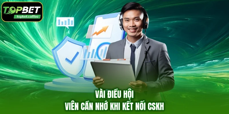 Vài điều hội viên cần nhớ khi kết nối CSKH